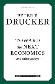 Peter F. Drucker; TOWARD THE NEXT ECONOMICS