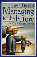 PETER F. DRUCKER; MANAGING THE FUTURE