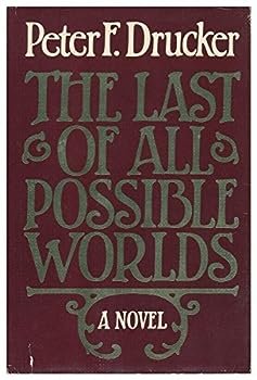 Peter F. Drucker; THE LAST OF ALL POSSIBLE WORLDS